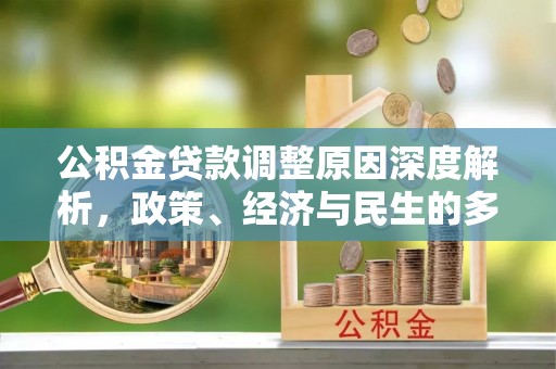 阿克塞公积金贷款调整原因深度解析，政策、经济与民生的多重考量