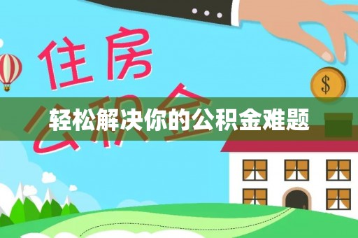 阿克塞轻松解决你的公积金难题