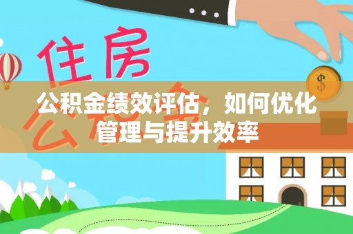 阿克塞公积金绩效评估，如何优化管理与提升效率