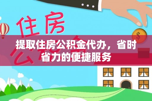 阿克塞提取住房公积金代办，省时省力的便捷服务