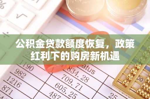 阿克塞公积金贷款额度恢复，政策红利下的购房新机遇