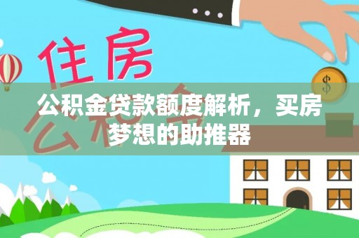 阿克塞公积金贷款额度解析，买房梦想的助推器