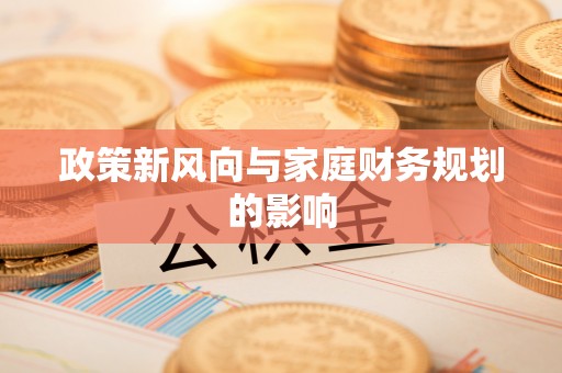 阿克塞政策新风向与家庭财务规划的影响