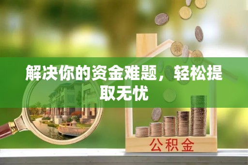 阿克塞解决你的资金难题，轻松提取无忧