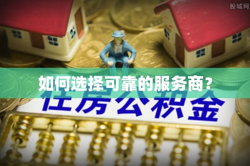 阿克塞如何选择可靠的服务商？