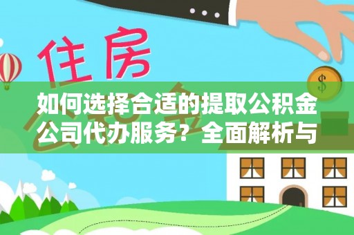 阿克塞如何选择合适的提取公积金公司代办服务？全面解析与建议
