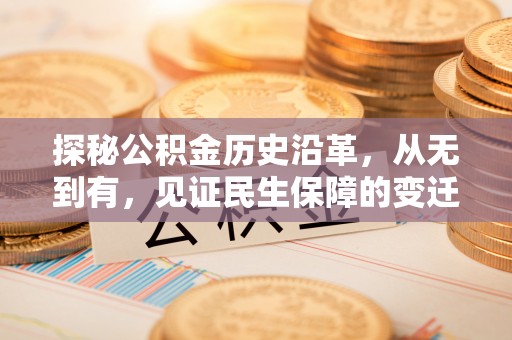 阿克塞探秘公积金历史沿革，从无到有，见证民生保障的变迁