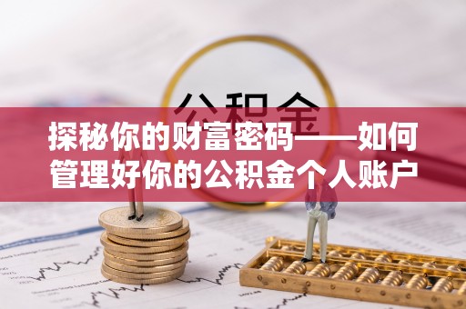 阿克塞探秘你的财富密码——如何管理好你的公积金个人账户信息