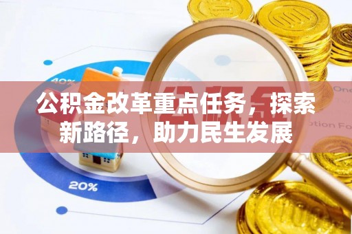 阿克塞公积金改革重点任务，探索新路径，助力民生发展