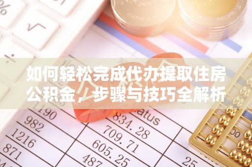 阿克塞如何轻松完成代办提取住房公积金，步骤与技巧全解析