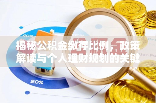 阿克塞揭秘公积金缴存比例，政策解读与个人理财规划的关键