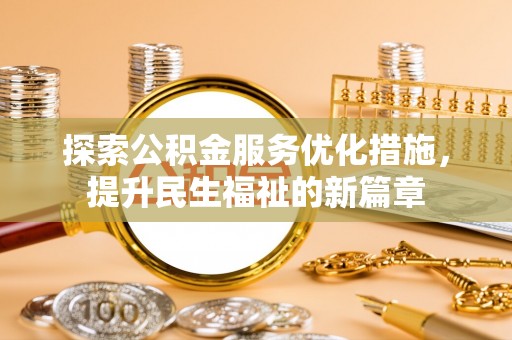 阿克塞探索公积金服务优化措施，提升民生福祉的新篇章