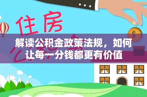 阿克塞解读公积金政策法规，如何让每一分钱都更有价值