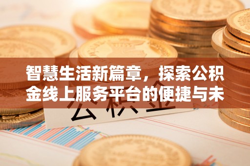 阿克塞智慧生活新篇章，探索公积金线上服务平台的便捷与未来