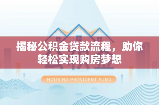 阿克塞揭秘公积金贷款流程，助你轻松实现购房梦想