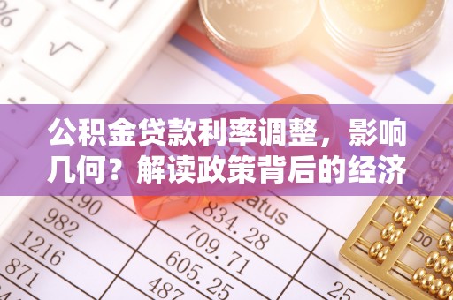 阿克塞公积金贷款利率调整，影响几何？解读政策背后的经济逻辑