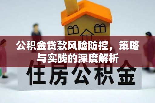 阿克塞公积金贷款风险防控，策略与实践的深度解析
