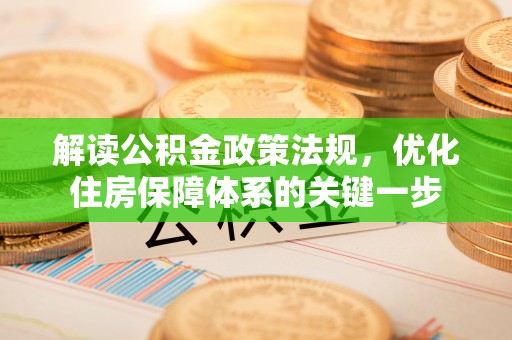 阿克塞解读公积金政策法规，优化住房保障体系的关键一步