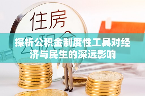 阿克塞探析公积金制度性工具对经济与民生的深远影响