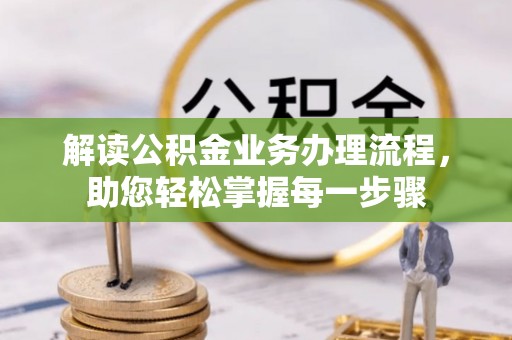 阿克塞解读公积金业务办理流程，助您轻松掌握每一步骤