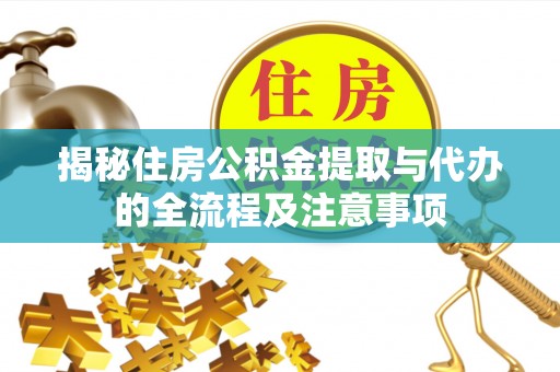 阿克塞揭秘住房公积金提取与代办的全流程及注意事项