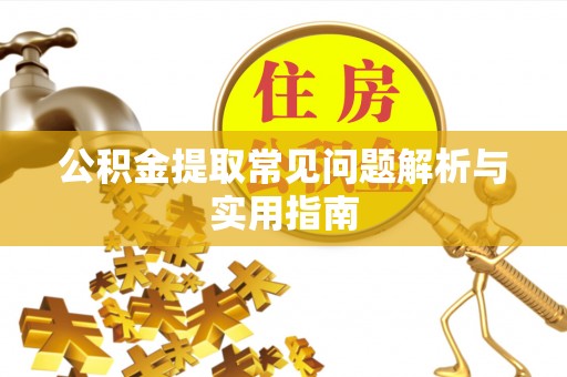 阿克塞公积金提取常见问题解析与实用指南