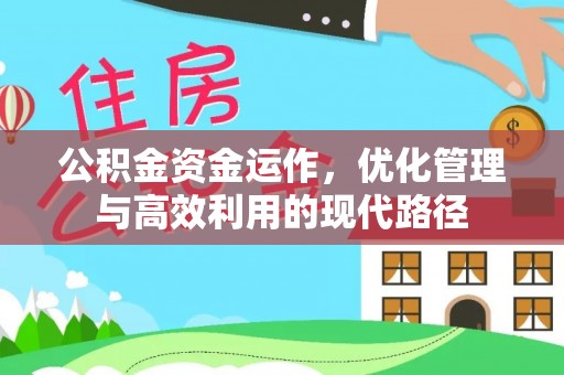 阿克塞公积金资金运作，优化管理与高效利用的现代路径
