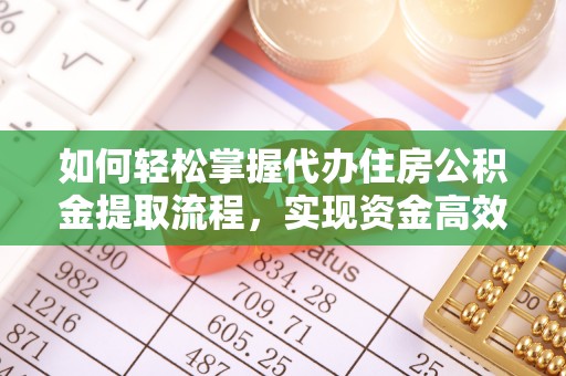 阿克塞如何轻松掌握代办住房公积金提取流程，实现资金高效利用