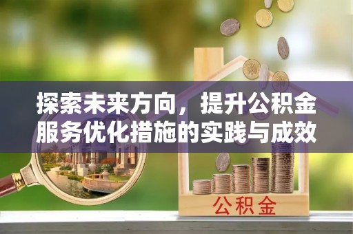 阿克塞探索未来方向，提升公积金服务优化措施的实践与成效