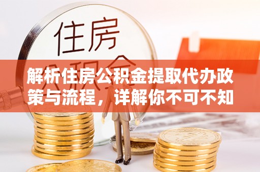阿克塞解析住房公积金提取代办政策与流程，详解你不可不知的关键点