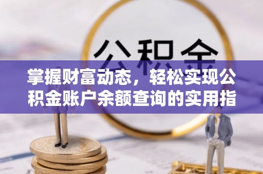 阿克塞掌握财富动态，轻松实现公积金账户余额查询的实用指南