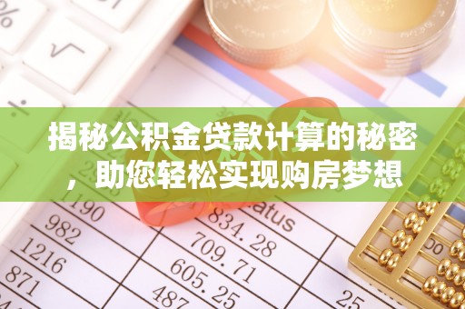 阿克塞揭秘公积金贷款计算的秘密，助您轻松实现购房梦想