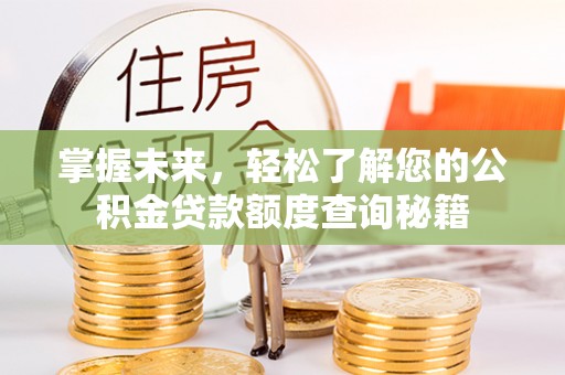 阿克塞掌握未来，轻松了解您的公积金贷款额度查询秘籍