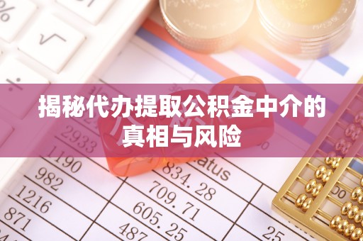 阿克塞揭秘代办提取公积金中介的真相与风险