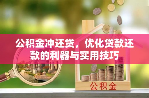阿克塞公积金冲还贷，优化贷款还款的利器与实用技巧