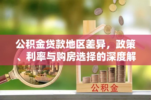 阿克塞公积金贷款地区差异，政策、利率与购房选择的深度解析