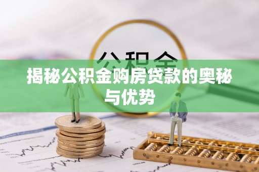 阿克塞揭秘公积金购房贷款的奥秘与优势