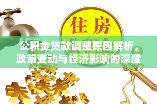 阿克塞公积金贷款调整原因解析，政策变动与经济影响的深度探讨