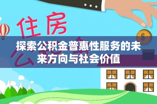 阿克塞探索公积金普惠性服务的未来方向与社会价值