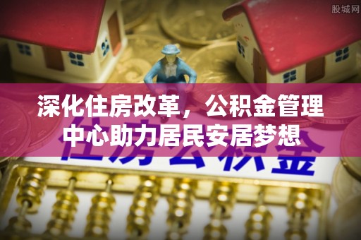 阿克塞深化住房改革，公积金管理中心助力居民安居梦想