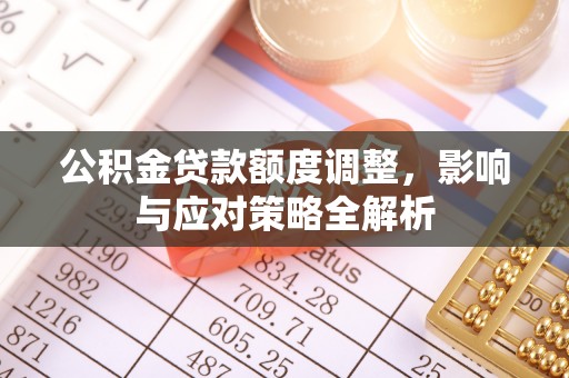 阿克塞公积金贷款额度调整，影响与应对策略全解析