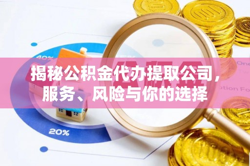 阿克塞揭秘公积金代办提取公司，服务、风险与你的选择