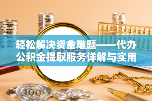阿克塞轻松解决资金难题——代办公积金提取服务详解与实用指南