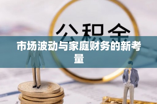 阿克塞市场波动与家庭财务的新考量