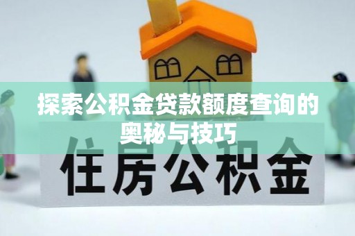阿克塞探索公积金贷款额度查询的奥秘与技巧