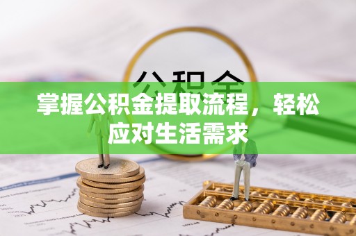 阿克塞掌握公积金提取流程，轻松应对生活需求