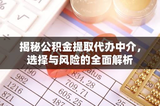 阿克塞揭秘公积金提取代办中介，选择与风险的全面解析