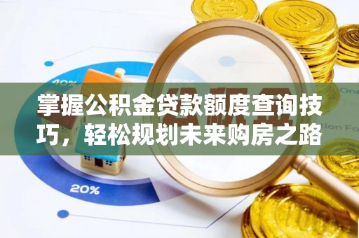 阿克塞掌握公积金贷款额度查询技巧，轻松规划未来购房之路