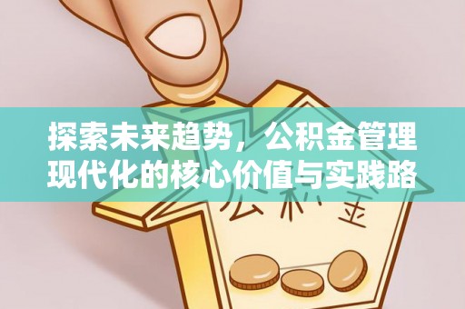 阿克塞探索未来趋势，公积金管理现代化的核心价值与实践路径