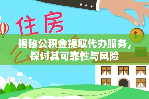 阿克塞揭秘公积金提取代办服务，探讨其可靠性与风险